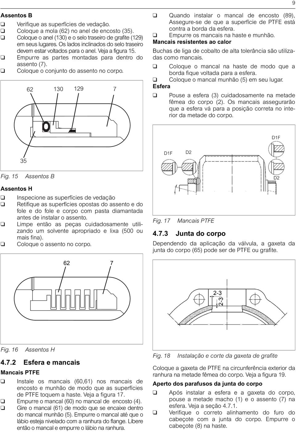 62 130 129 7 Quando instalar o mancal de encosto (89), Assegure-se de que a superfície de PTFE está contra a borda da esfera. Empurre os mancais na haste e munhão.