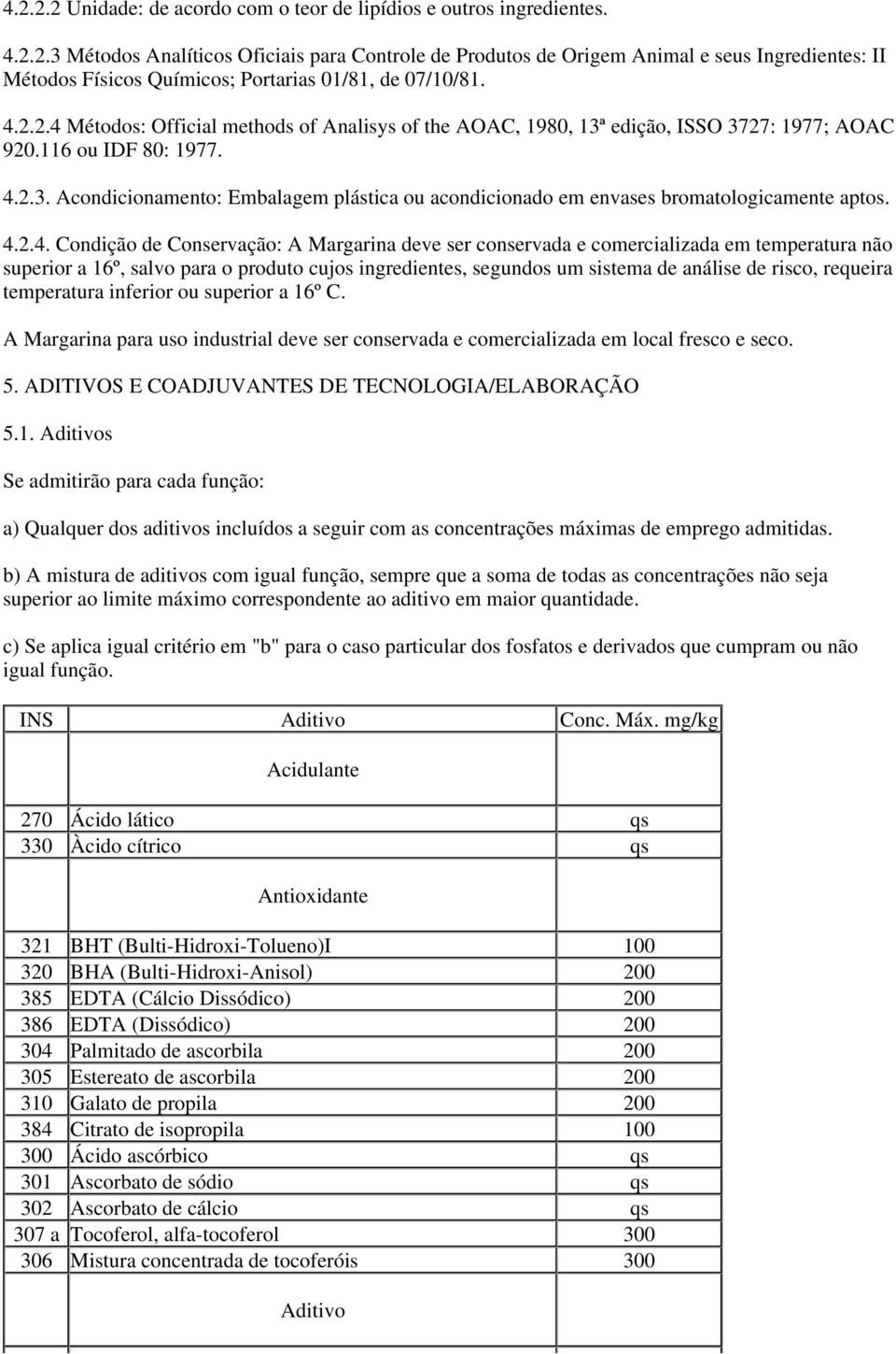 4.2.4. Condição de Conservação: A Margarina deve ser conservada e comercializada em temperatura não superior a 16º, salvo para o produto cujos ingredientes, segundos um sistema de análise de risco,