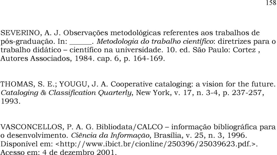 164-169. THOMAS, S. E.; YOUGU, J. A. Cooperative cataloging: a vision for the future. Cataloging & Classification Quarterly, New York, v. 17, n. 3-4, p. 237-257, 1993.