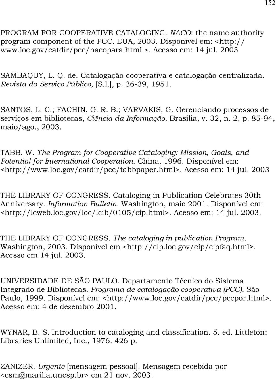 Gerenciando processos de serviços em bibliotecas, Ciência da Informação, Brasília, v. 32, n. 2, p. 85-94, maio/ago., 2003. TABB, W.