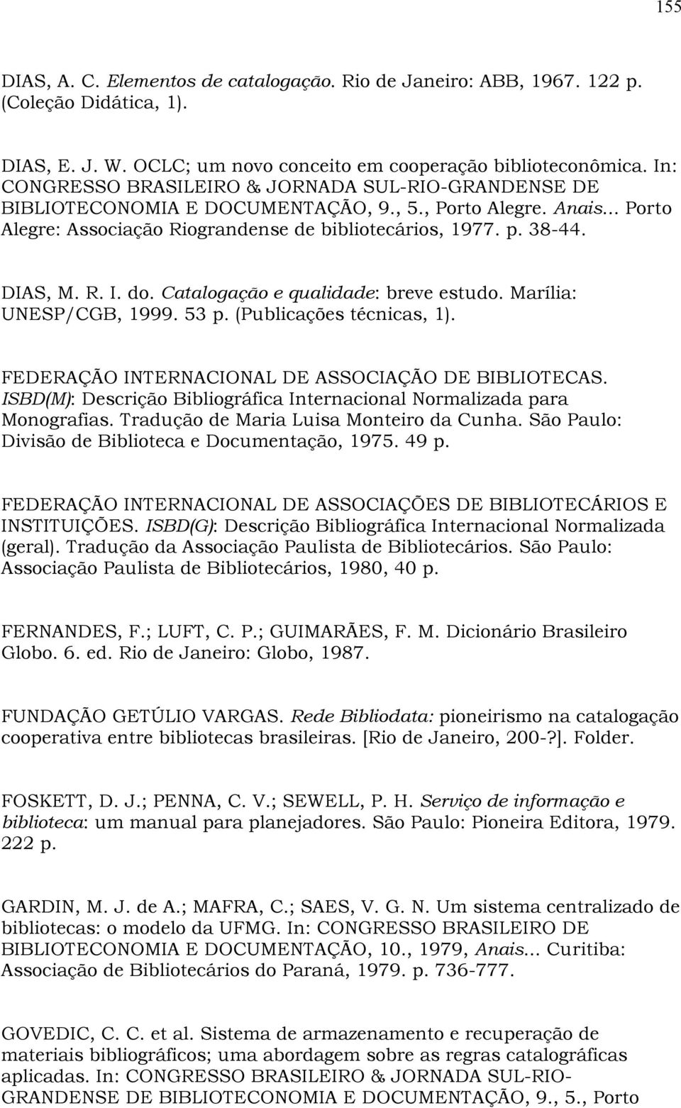 R. I. do. Catalogação e qualidade: breve estudo. Marília: UNESP/CGB, 1999. 53 p. (Publicações técnicas, 1). FEDERAÇÃO INTERNACIONAL DE ASSOCIAÇÃO DE BIBLIOTECAS.