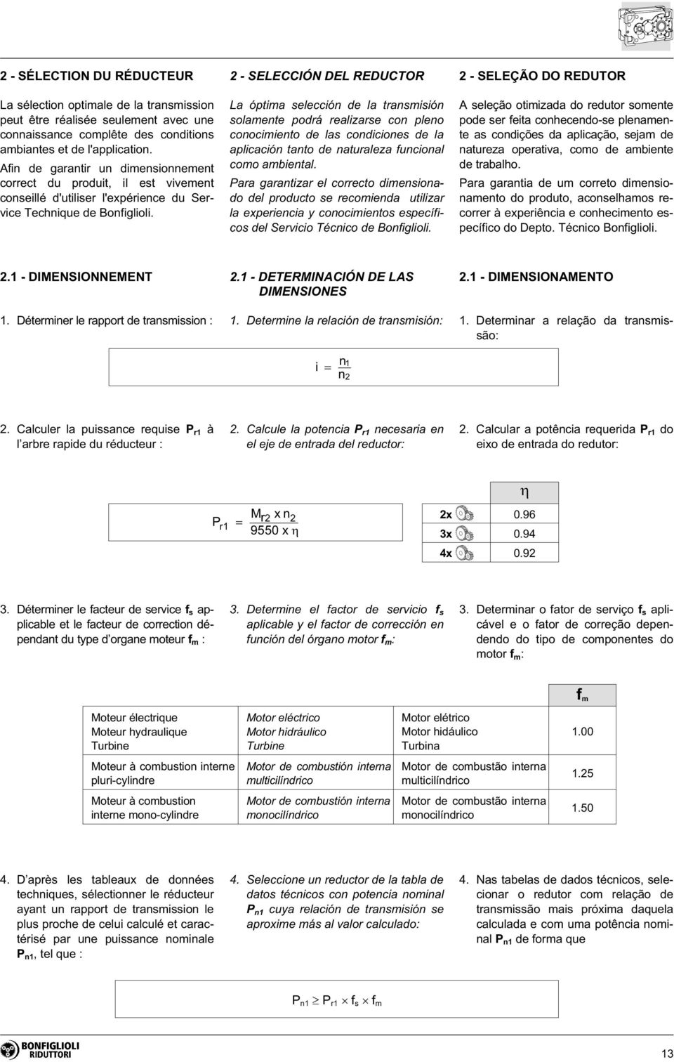 2 - SELECCIÓN DEL REDUCTOR La óptima selección de la transmisión solamente podrá realizarse con pleno conocimiento de las condiciones de la aplicación tanto de naturaleza funcional como ambiental.