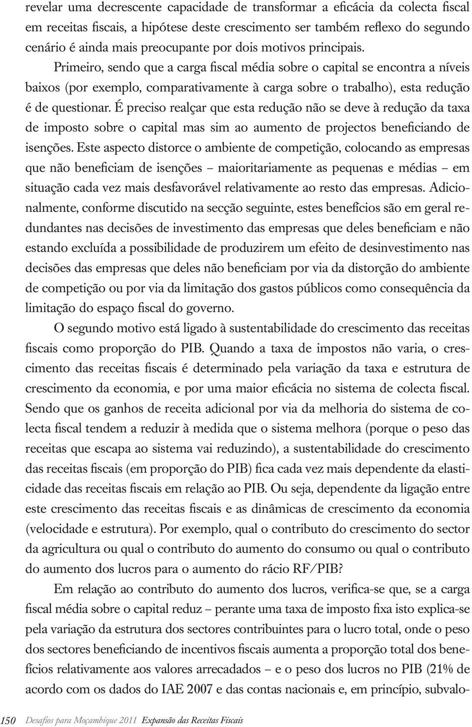 É preciso realçar que esta redução não se deve à redução da taxa de imposto sobre o capital mas sim ao aumento de projectos beneficiando de isenções.