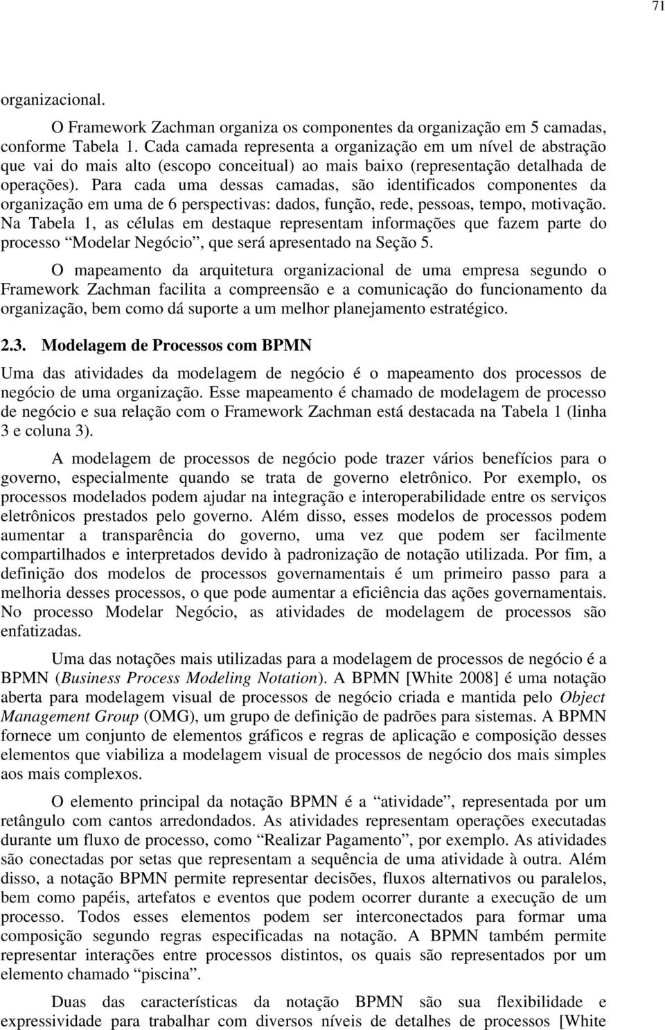 Para cada uma dessas camadas, são identificados componentes da organização em uma de 6 perspectivas: dados, função, rede, pessoas, tempo, motivação.