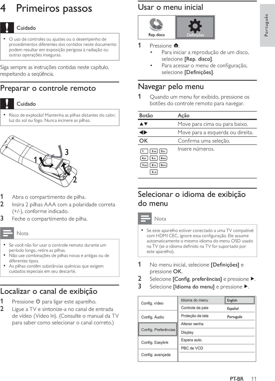 Nunca incinere as pilhas. Usar o menu inicial 1 Pressione. Para iniciar a reprodução de um disco, selecione [Rep. disco]. Para acessar o menu de configuração, selecione [Definições].