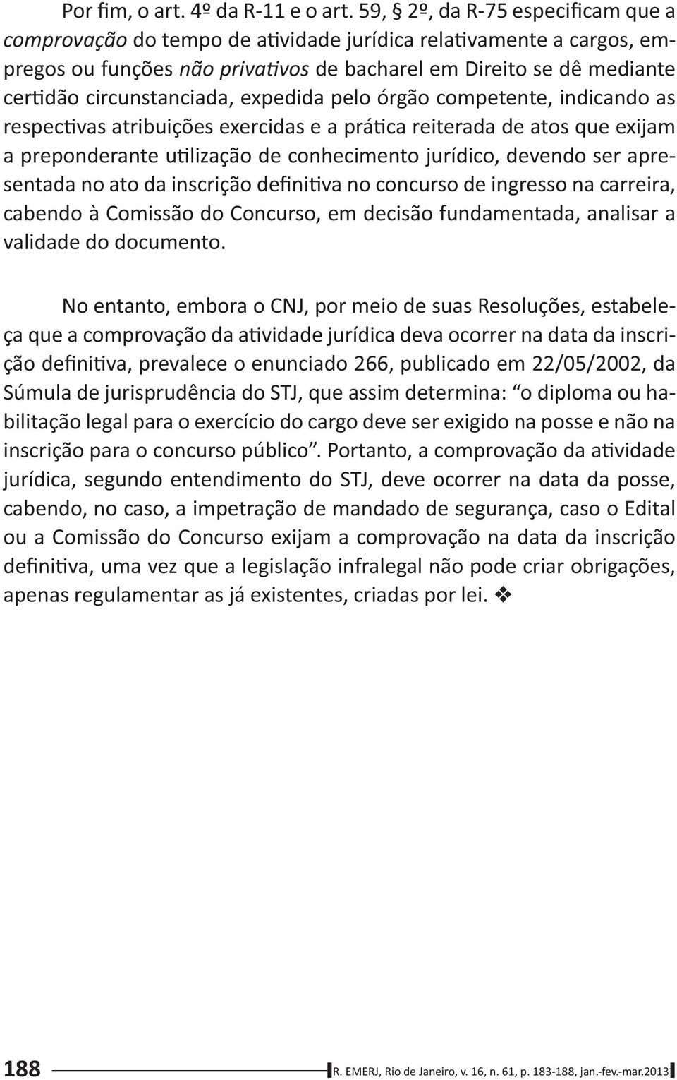 expedida pelo órgão competente, indicando as respec vas atribuições exercidas e a prá ca reiterada de atos que exijam a preponderante u lização de conhecimento jurídico, devendo ser apresentada no