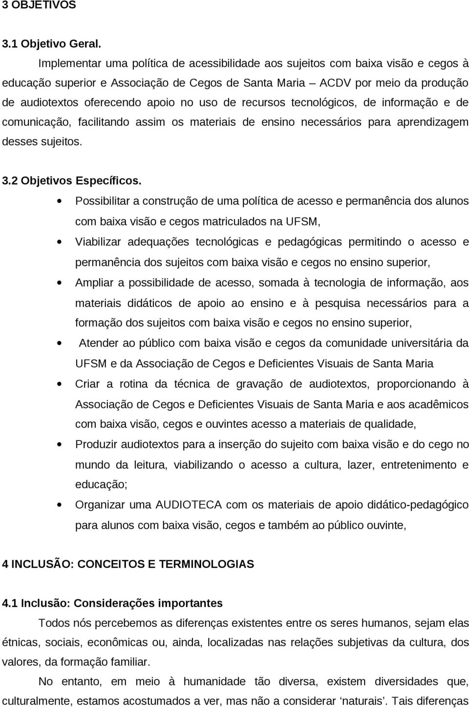 uso de recursos tecnológicos, de informação e de comunicação, facilitando assim os materiais de ensino necessários para aprendizagem desses sujeitos. 3.2 Objetivos Específicos.