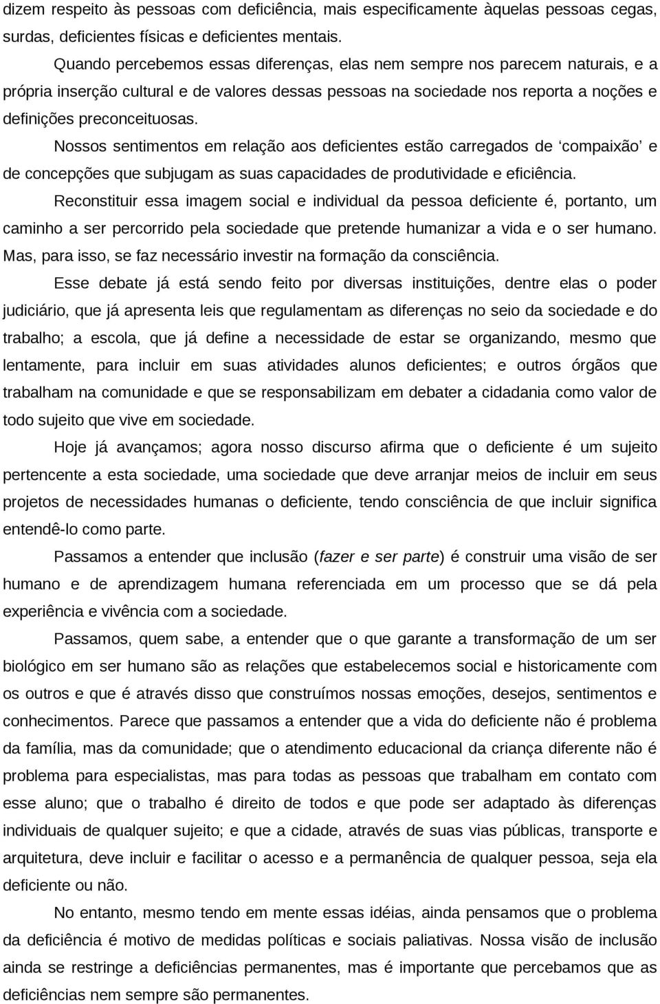 Nossos sentimentos em relação aos deficientes estão carregados de compaixão e de concepções que subjugam as suas capacidades de produtividade e eficiência.