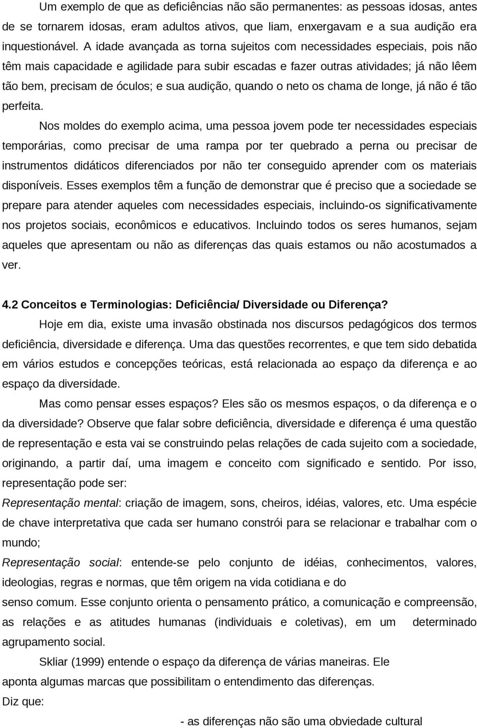 audição, quando o neto os chama de longe, já não é tão perfeita.