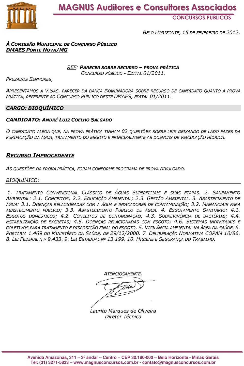 PRINCIPALMENTE AS DOENCAS DE VEICULAÇÃO HÍDRICA. RECURSO IMPROCEDENTE AS QUESTÕES DA PROVA PRÁTICA, FORAM CONFORME PROGRAMA DE PROVA DIVULGADO. BIOQUÍMICO: 1.