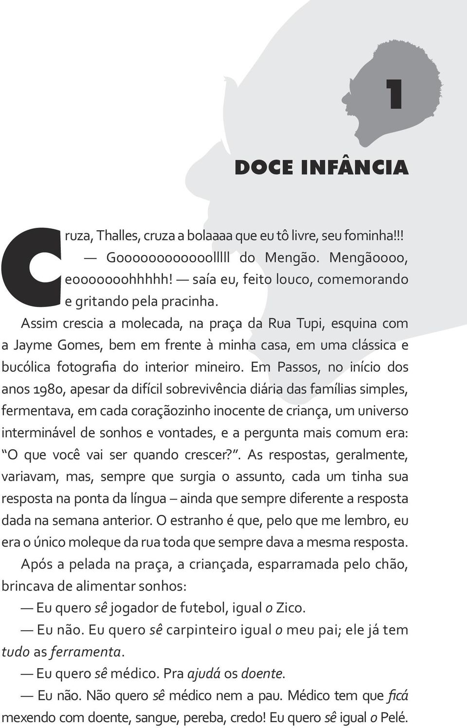 Em Passos, no início dos anos 1980, apesar da difícil sobrevivência diária das famílias simples, fermentava, em cada coraçãozinho inocente de criança, um universo interminável de sonhos e vontades, e