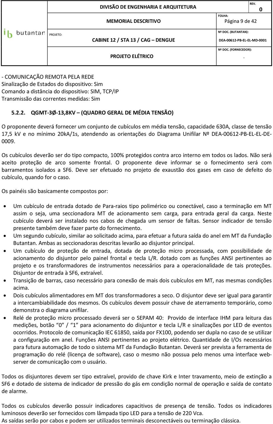 2. QGMT3Ø13,8KV (QUADRO GERAL DE MÉDIA TENSÃO) O proponente deverá fornecer um conjunto de cubículos em média tensão, capacidade 63A, classe de tensão 17,5 kv e no mínimo 2kA/1s, atendendo as