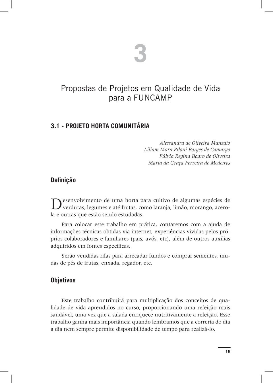 horta para cultivo de algumas espécies de verduras, legumes e até frutas, como laranja, limão, morango, acerola e outras que estão sendo estudadas.