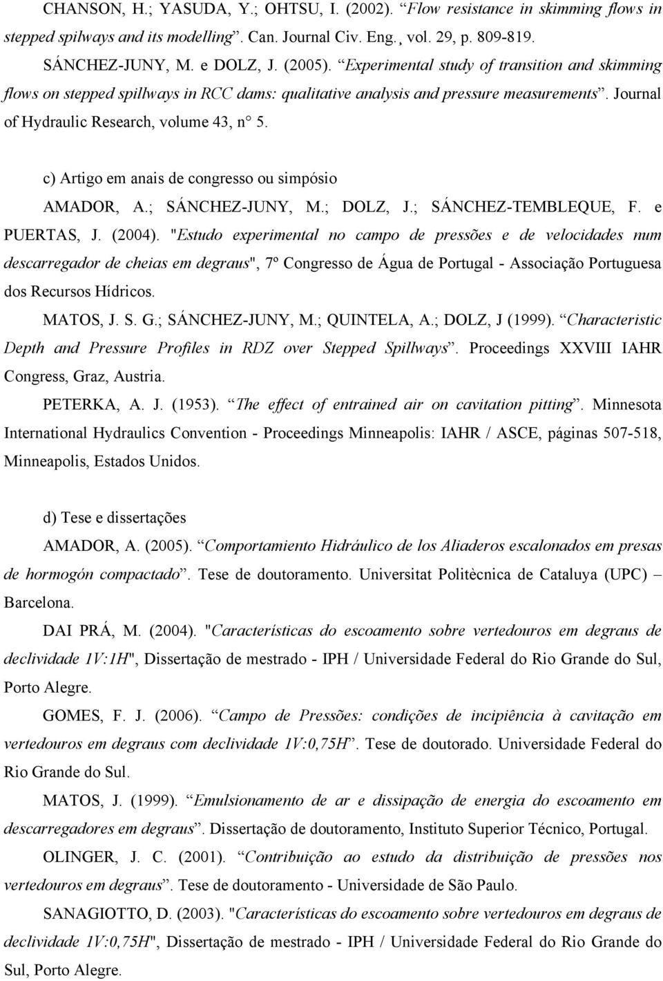 c) Artigo em anais de congresso ou simpósio AMADOR, A.; SÁNCHEZ-JUNY, M.; DOLZ, J.; SÁNCHEZ-TEMBLEQUE, F. e PUERTAS, J. (2004).