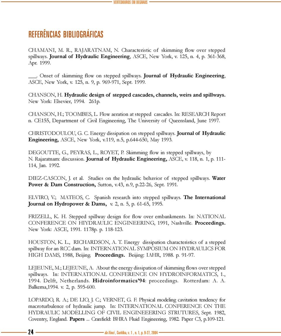 Hydraulic design of stepped cascades, channels, weirs and spillways. New York: Elsevier, 1994. 261p. CHANSON, H.; TOOMBES, L. Flow aeration at stepped cascades. In: RESEARCH Report n.