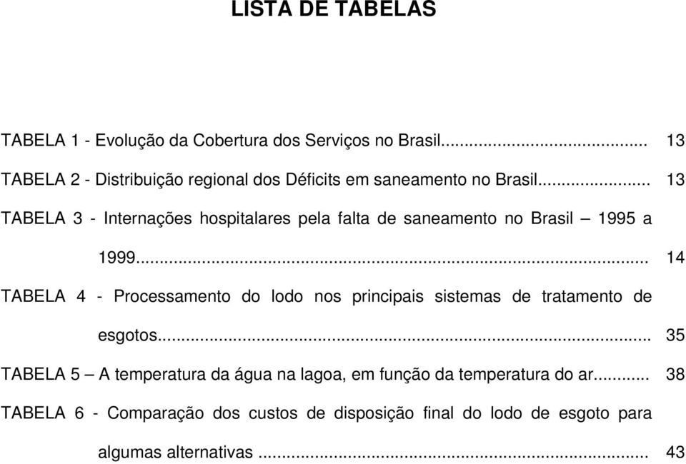 .. 13 TABELA 3 - Internações hospitalares pela falta de saneamento no Brasil 1995 a 1999.