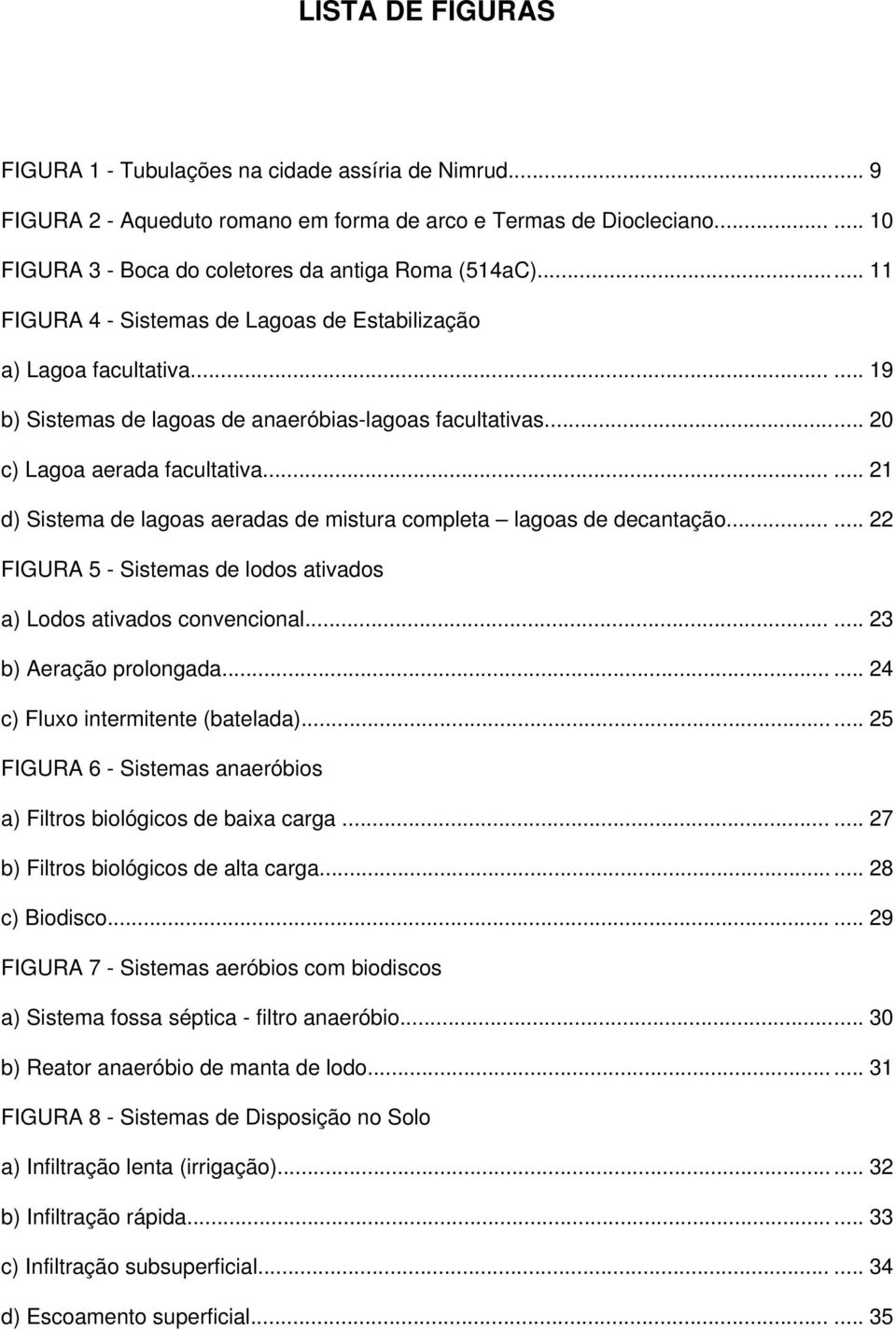 ..... 21 d) Sistema de lagoas aeradas de mistura completa lagoas de decantação...... 22 FIGURA 5 - Sistemas de lodos ativados a) Lodos ativados convencional...... 23 b) Aeração prolongada.