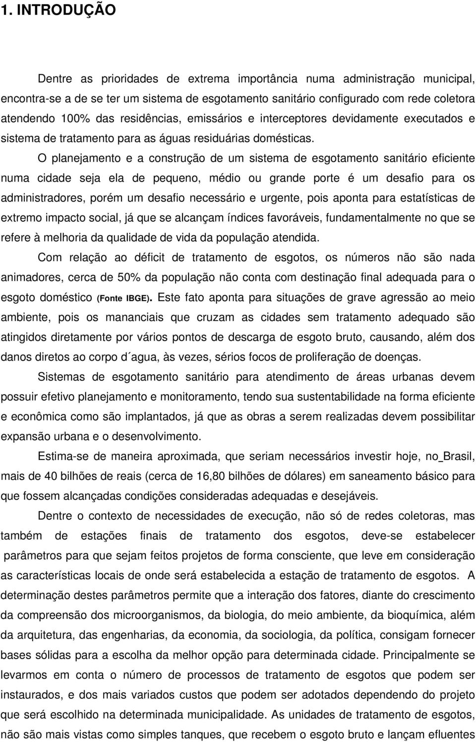 O planejamento e a construção de um sistema de esgotamento sanitário eficiente numa cidade seja ela de pequeno, médio ou grande porte é um desafio para os administradores, porém um desafio necessário