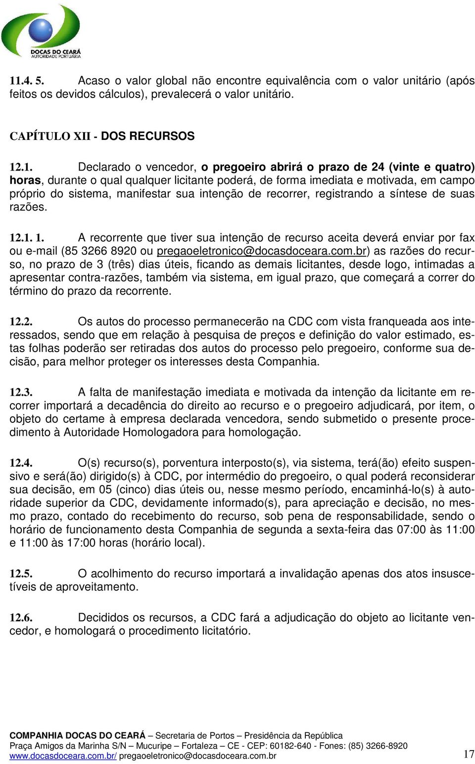 registrando a síntese de suas razões. 12.1. 1. A recorrente que tiver sua intenção de recurso aceita deverá enviar por fax ou e-mail (85 3266 8920 ou pregaoeletronico@docasdoceara.com.