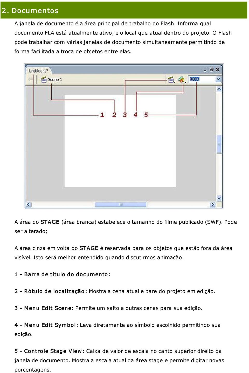 A área do STA GE (área branca) estabelece o tamanho do filme publicado (SWF). Pode ser alterado; A área cinza em volta do STA GE é reservada para os objetos que estão fora da área visível.