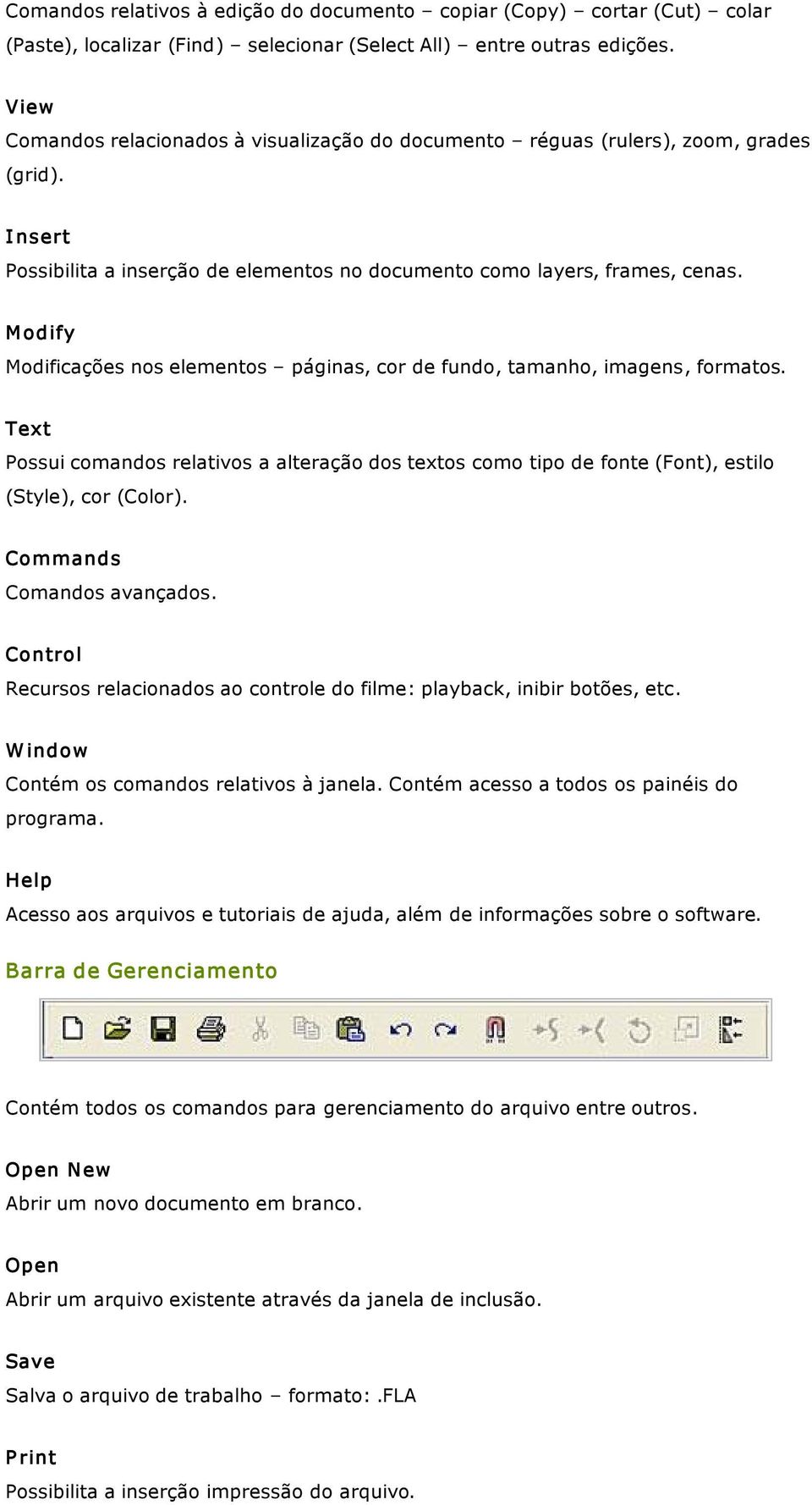 M odify Modificações nos elementos páginas, cor de fundo, tamanho, imagens, formatos. Text Possui comandos relativos a alteração dos textos como tipo de fonte (Font), estilo (Style), cor (Color).