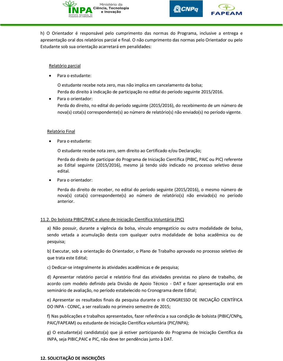 cancelamento da bolsa; Perda do direito à indicação de participação no edital do período seguinte 2015/2016.