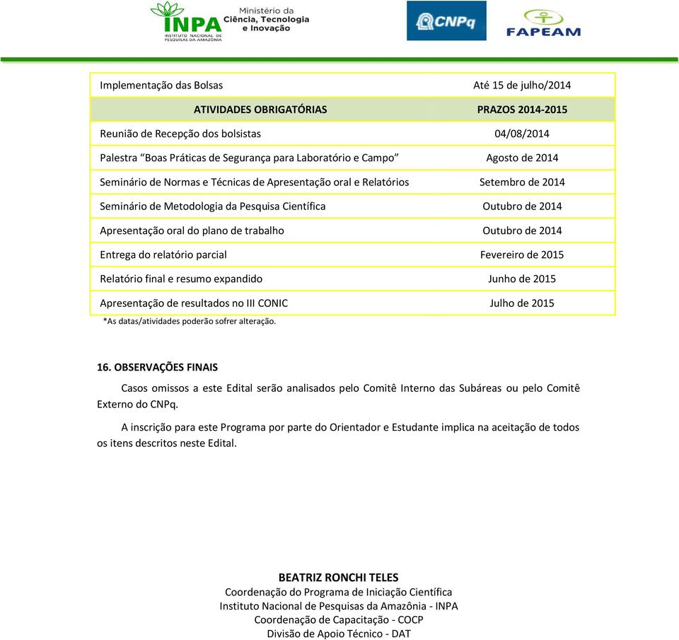 Outubro de 2014 Entrega do relatório parcial Fevereiro de 2015 Relatório final e resumo expandido Junho de 2015 Apresentação de resultados no III CONIC Julho de 2015 *As datas/atividades poderão