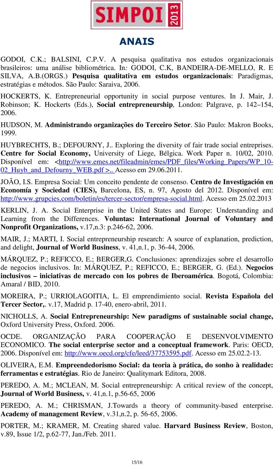 Robinson; K. Hockerts (Eds.), Social entrepreneurship, London: Palgrave, p. 142 154, 2006. HUDSON, M. Administrando organizações do Terceiro Setor. São Paulo: Makron Books, 1999. HUYBRECHTS, B.