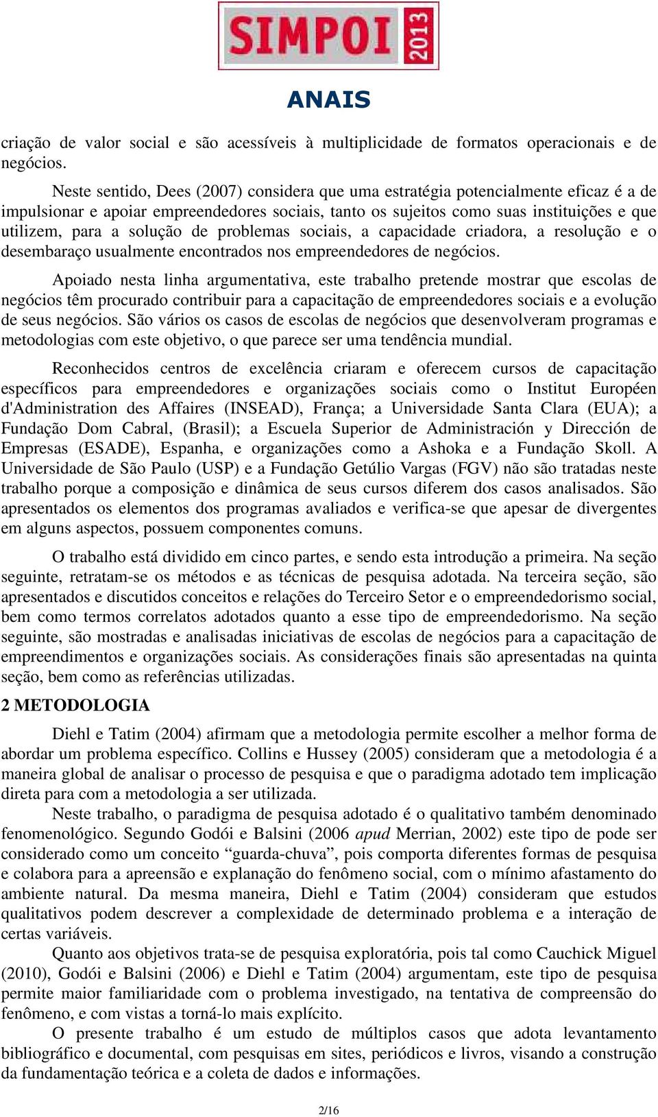 solução de problemas sociais, a capacidade criadora, a resolução e o desembaraço usualmente encontrados nos empreendedores de negócios.