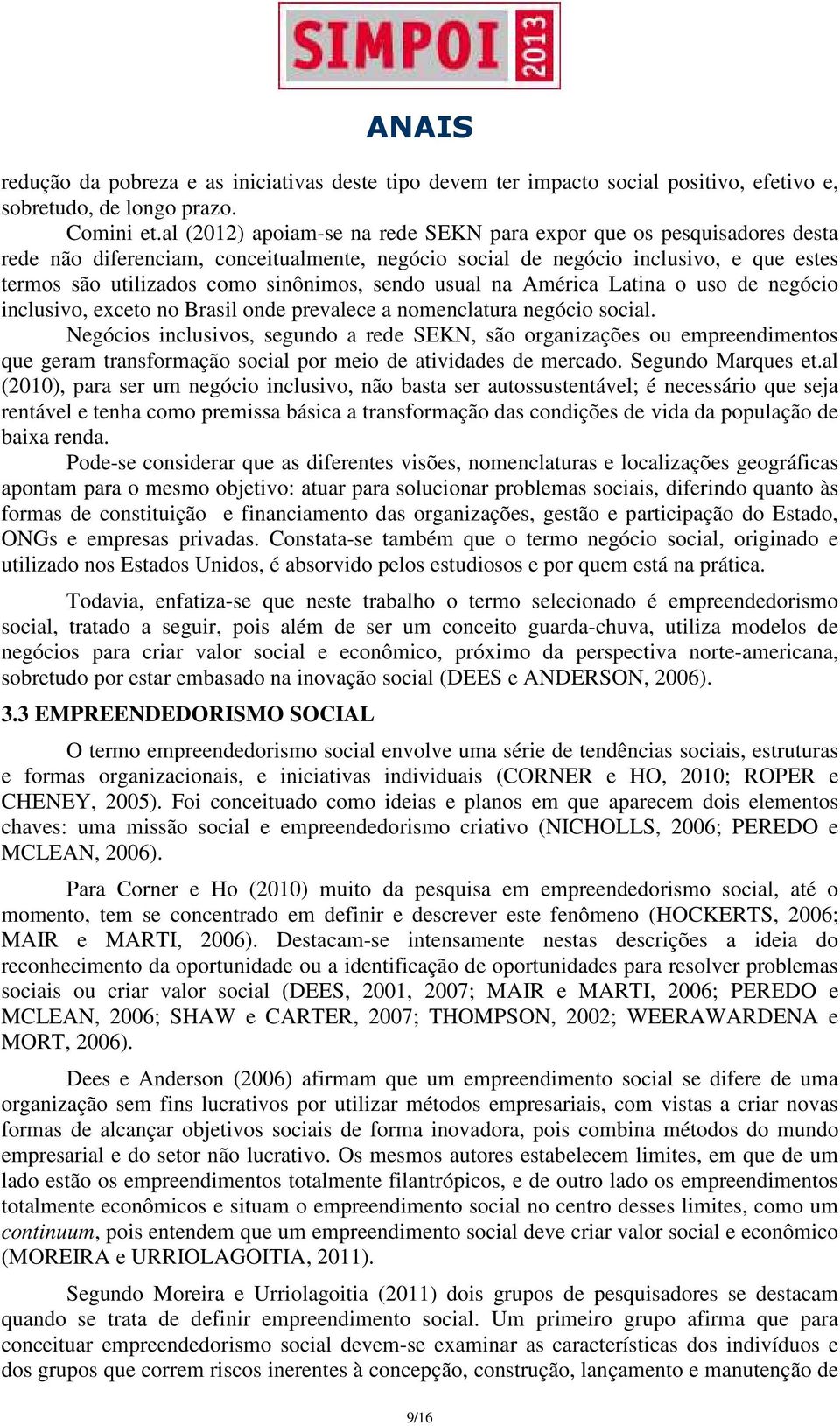 sendo usual na América Latina o uso de negócio inclusivo, exceto no Brasil onde prevalece a nomenclatura negócio social.