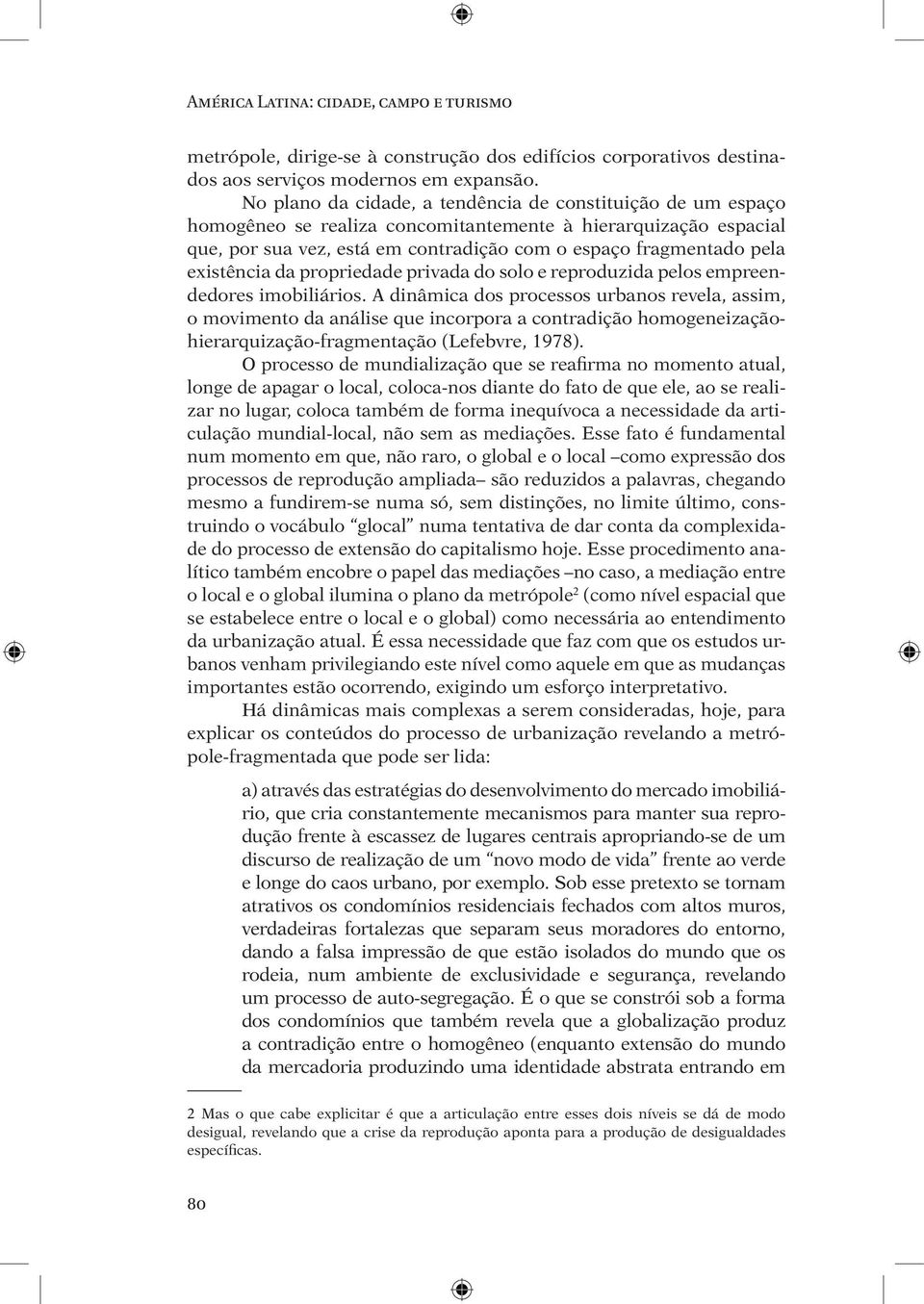 existência da propriedade privada do solo e reproduzida pelos empreendedores imobiliários.