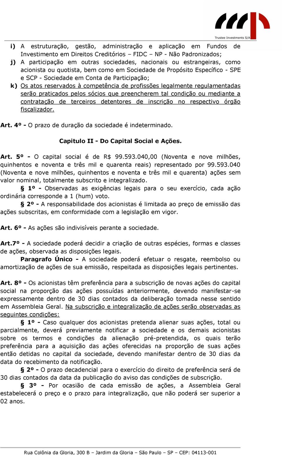 serão praticados pelos sócios que preencherem tal condição ou mediante a contratação de terceiros detentores de inscrição no respectivo órgão fiscalizador. Art.