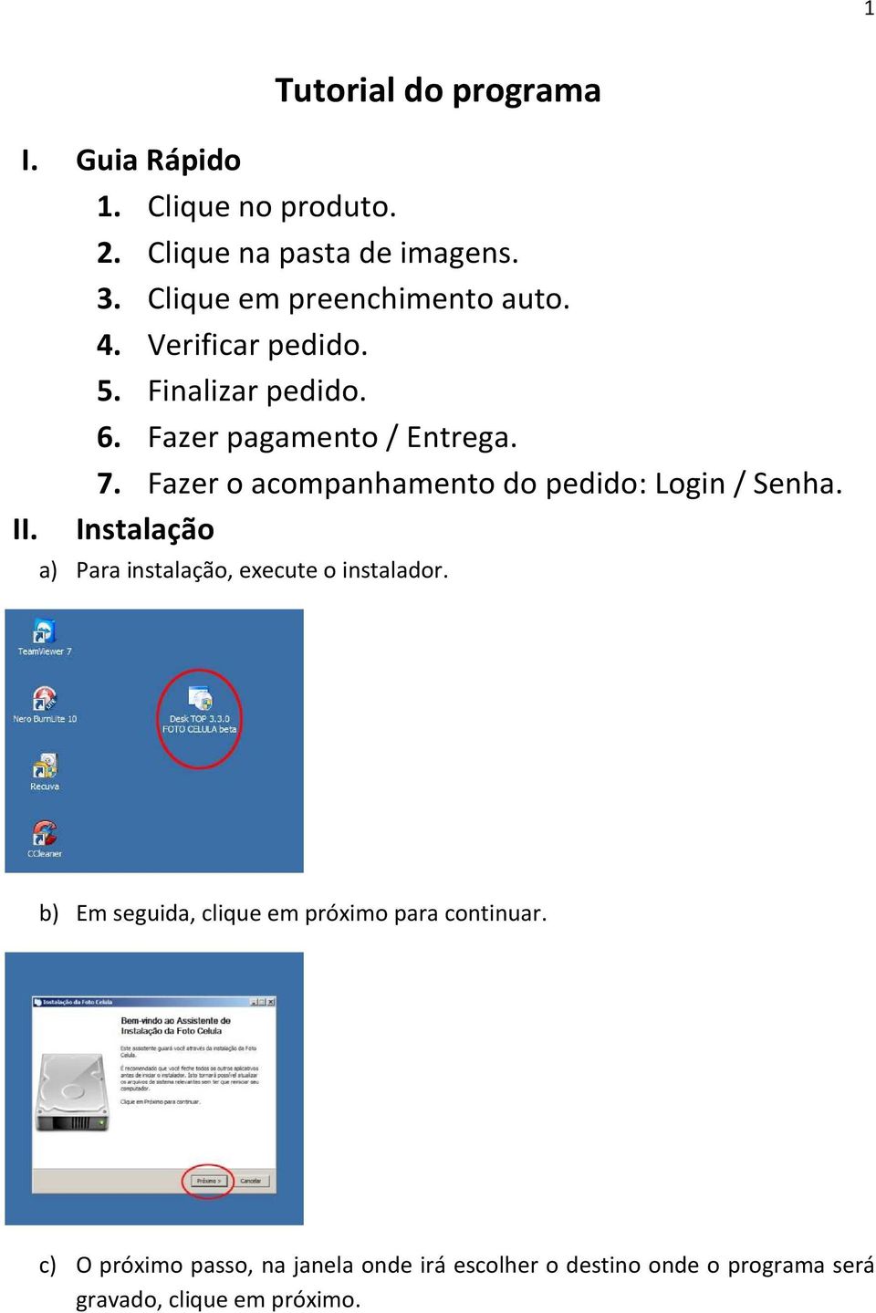 Fazer o acompanhamento do pedido: Login / Senha. II. Instalação a) Para instalação, execute o instalador.