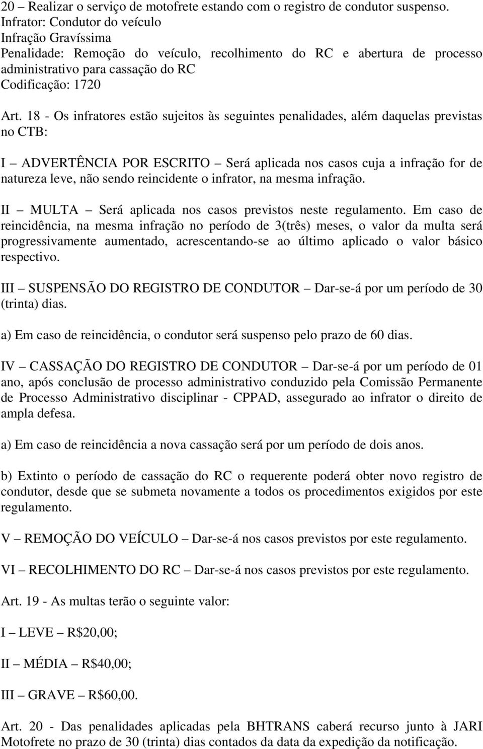 18 - Os infratores estão sujeitos às seguintes penalidades, além daquelas previstas no CTB: I ADVERTÊNCIA POR ESCRITO Será aplicada nos casos cuja a infração for de natureza leve, não sendo