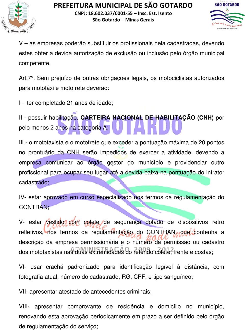 (CNH) por pelo menos 2 anos na categoria A; III - o mototaxista e o motofrete que exceder a pontuação máxima de 20 pontos no prontuário da CNH serão impedidos de exercer a atividade, devendo a