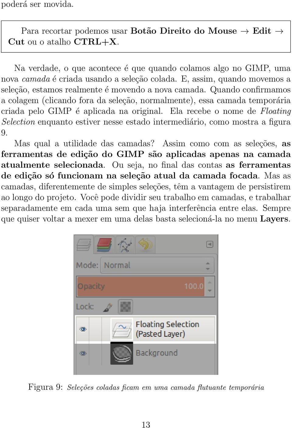 Quando confirmamos a colagem (clicando fora da seleção, normalmente), essa camada temporária criada pelo GIMP é aplicada na original.