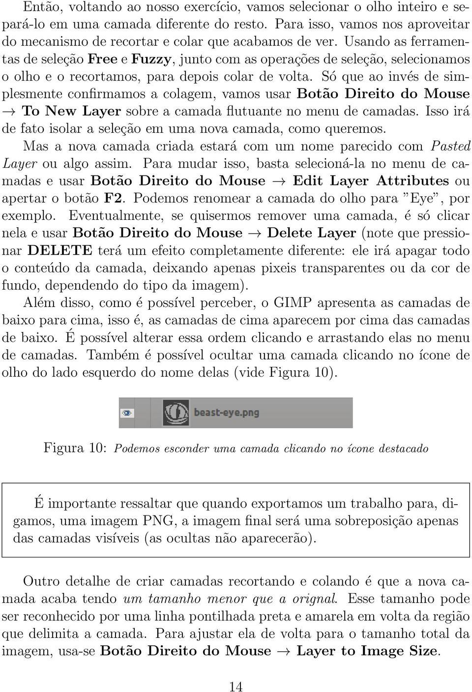 Só que ao invés de simplesmente confirmamos a colagem, vamos usar Botão Direito do Mouse To New Layer sobre a camada flutuante no menu de camadas.