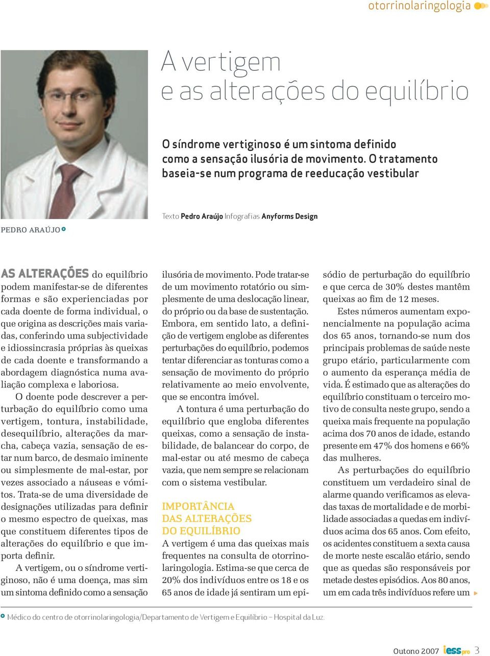 experienciadas por cada doente de forma individual, o que origina as descrições mais variadas, conferindo uma subjectividade e idiossincrasia próprias às queixas de cada doente e transformando a