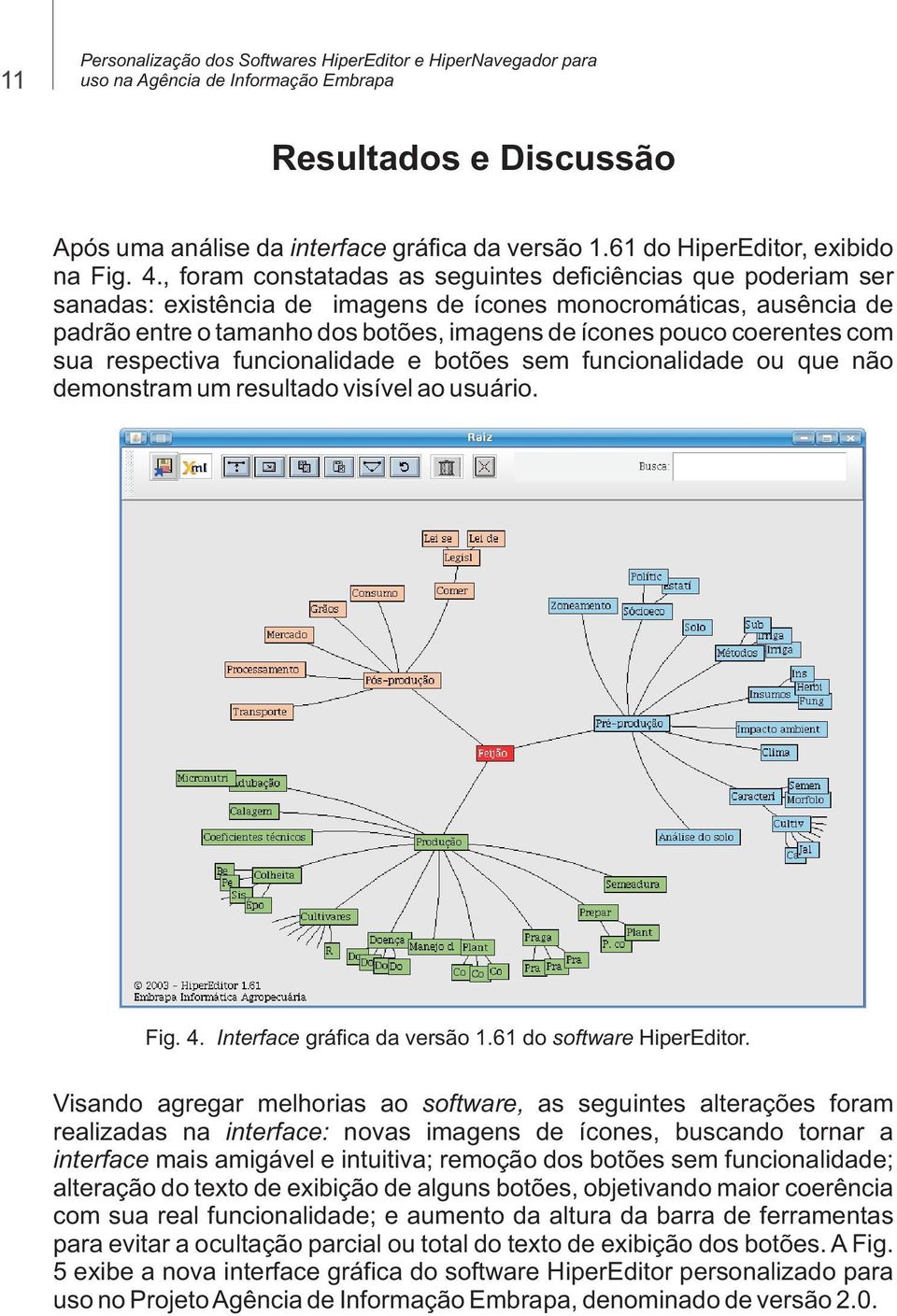 coerentes com sua respectiva funcionalidade e botões sem funcionalidade ou que não demonstram um resultado visível ao usuário. Fig. 4. Interface gráfica da versão 1.61 do software HiperEditor.