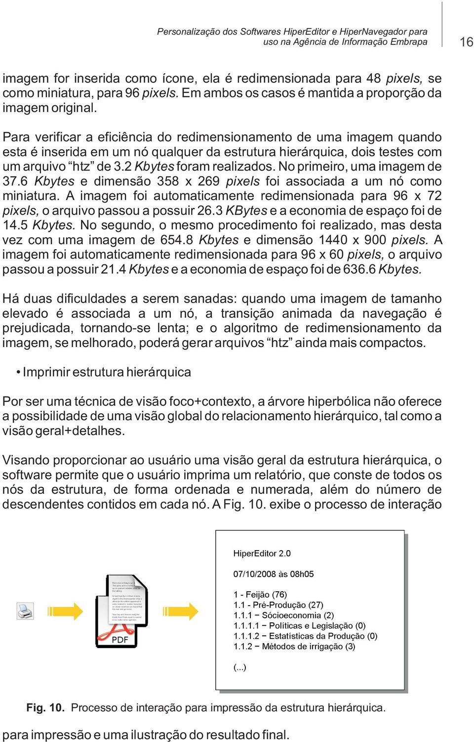 Para verificar a eficiência do redimensionamento de uma imagem quando esta é inserida em um nó qualquer da estrutura hierárquica, dois testes com um arquivo htz de 3.2 Kbytes foram realizados.