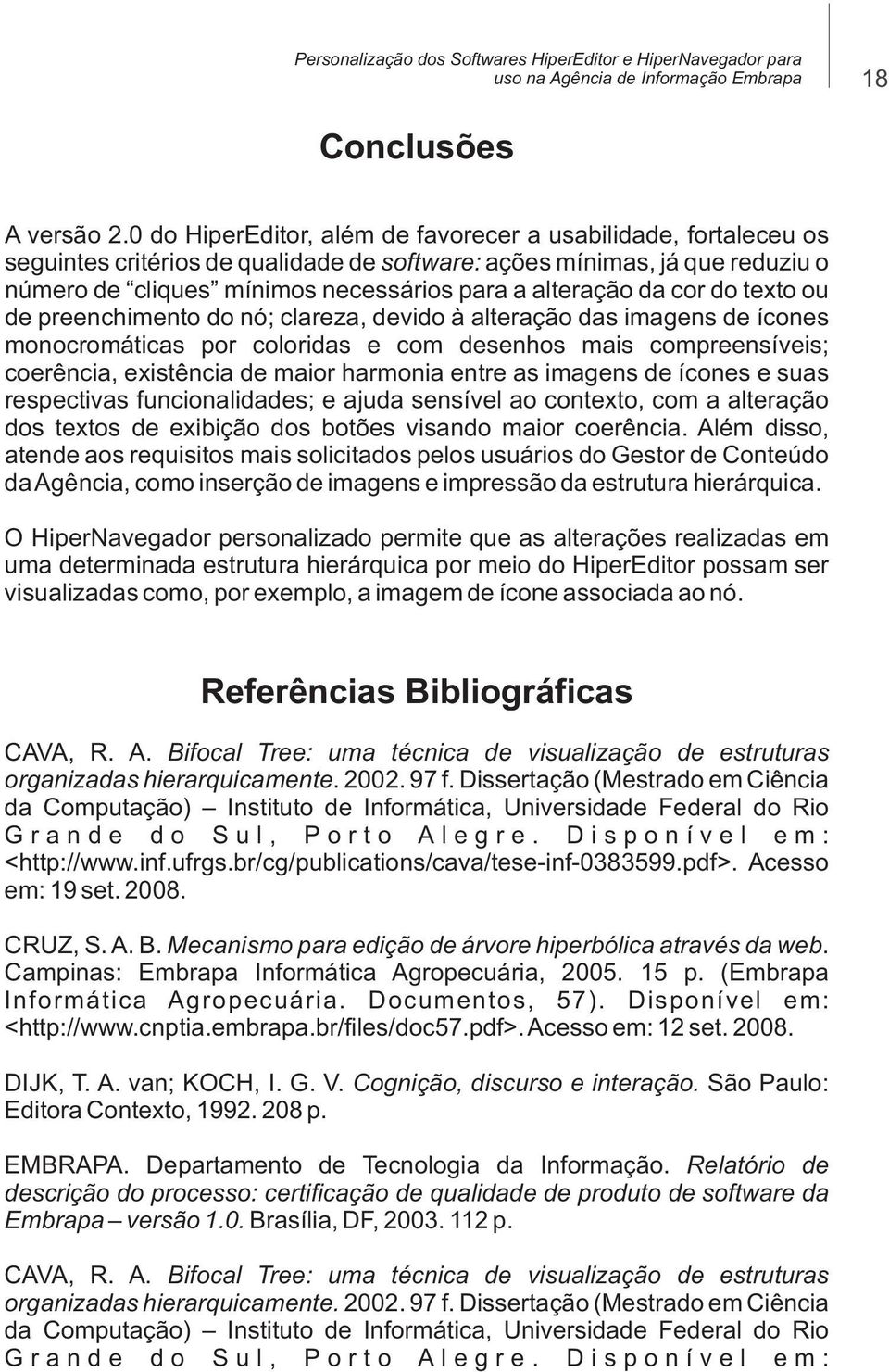 da cor do texto ou de preenchimento do nó; clareza, devido à alteração das imagens de ícones monocromáticas por coloridas e com desenhos mais compreensíveis; coerência, existência de maior harmonia