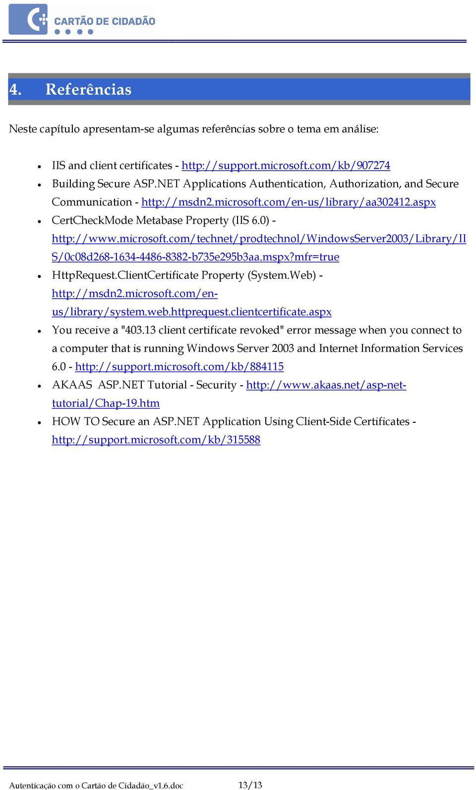 mspx?mfr=true HttpRequest.ClientCertificate Property (System.Web) - http://msdn2.microsoft.com/enus/library/system.web.httprequest.clientcertificate.aspx You receive a "403.