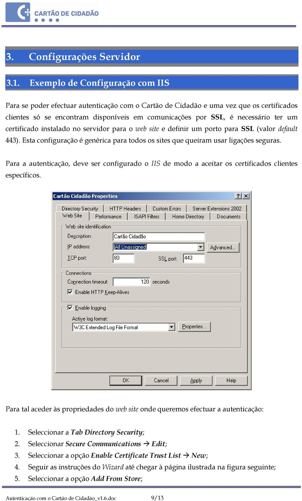 ter um certificado instalado no servidor para o web site e definir um porto para SSL (valor default 443). Esta configuração é genérica para todos os sites que queiram usar ligações seguras.