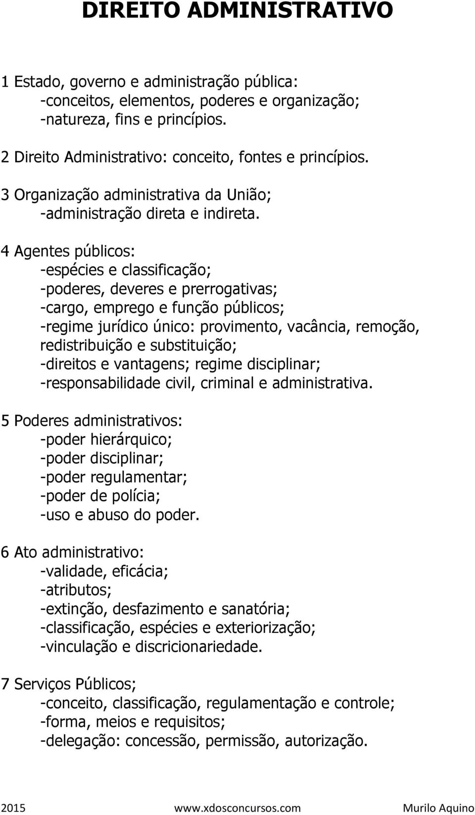 4 Agentes públicos: -espécies e classificação; -poderes, deveres e prerrogativas; -cargo, emprego e função públicos; -regime jurídico único: provimento, vacância, remoção, redistribuição e