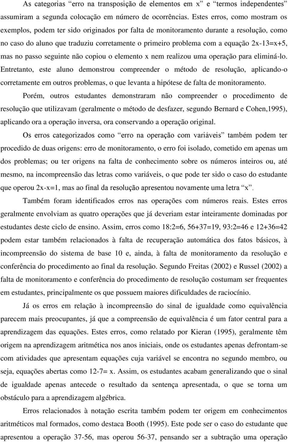 2x-13=x+5, mas no passo seguinte não copiou o elemento x nem realizou uma operação para eliminá-lo.