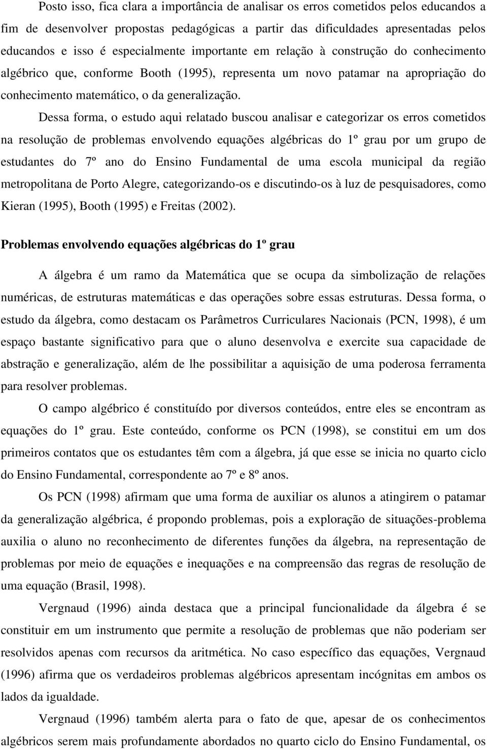 Dessa forma, o estudo aqui relatado buscou analisar e categorizar os erros cometidos na resolução de problemas envolvendo equações algébricas do 1º grau por um grupo de estudantes do 7º ano do Ensino