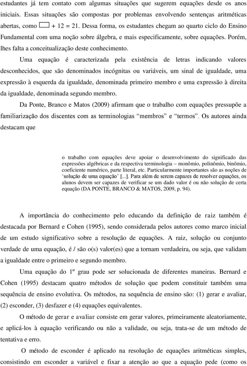 Uma equação é caracterizada pela existência de letras indicando valores desconhecidos, que são denominados incógnitas ou variáveis, um sinal de igualdade, uma expressão à esquerda da igualdade,