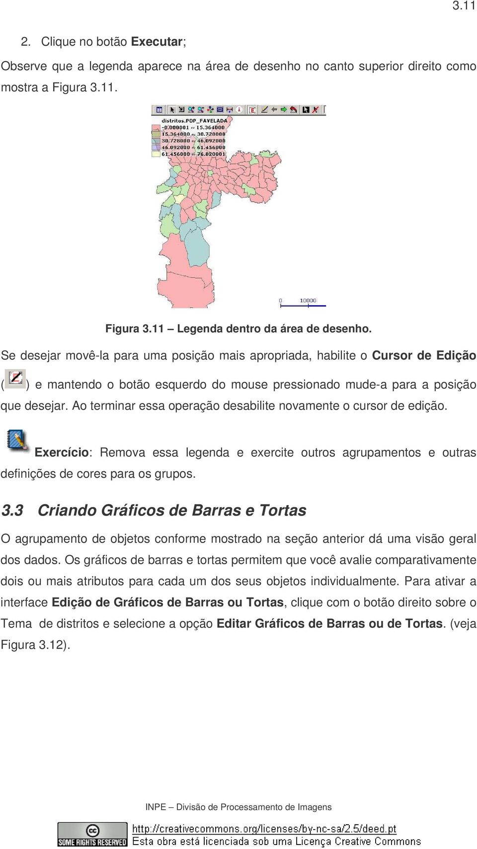 Ao terminar essa operação desabilite novamente o cursor de edição. Exercício: Remova essa legenda e exercite outros agrupamentos e outras definições de cores para os grupos. 3.