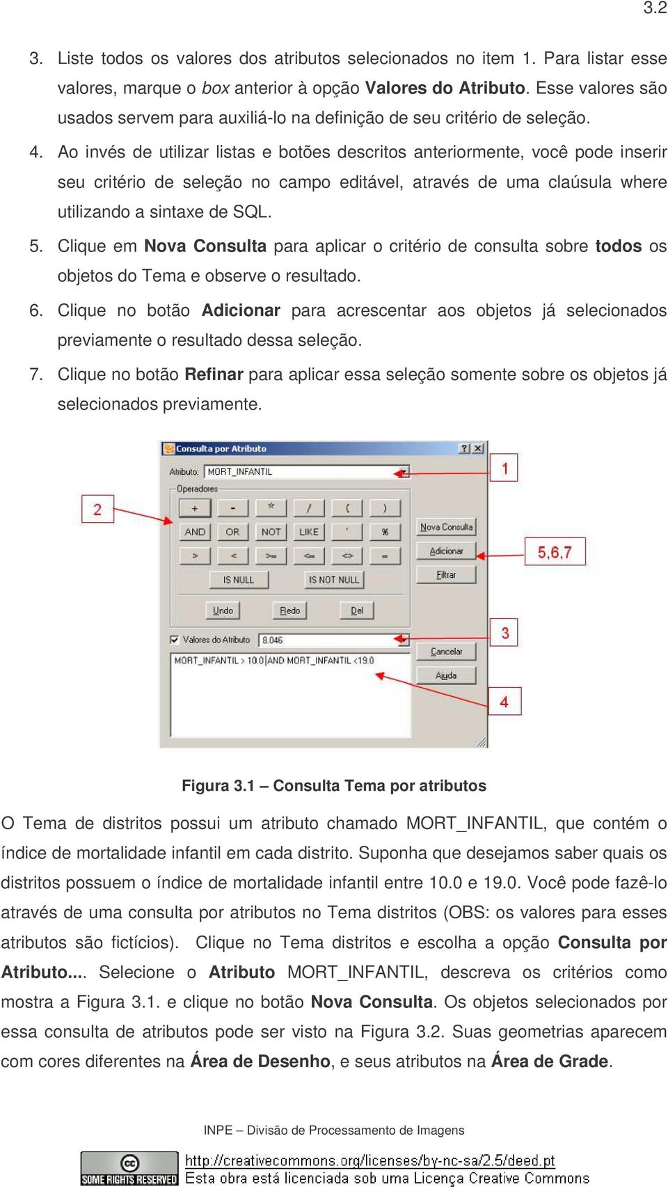 Ao invés de utilizar listas e botões descritos anteriormente, você pode inserir seu critério de seleção no campo editável, através de uma claúsula where utilizando a sintaxe de SQL. 5.