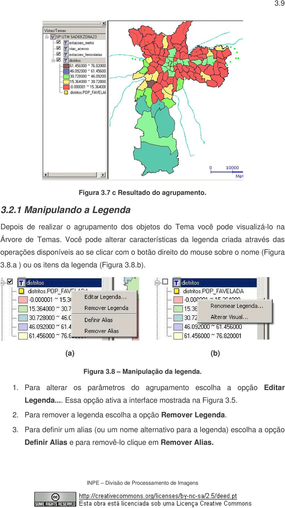 a ) ou os itens da legenda (Figura 3.8.b). (a) (b) Figura 3.8 Manipulação da legenda. 1. Para alterar os parâmetros do agrupamento escolha a opção Editar Legenda.